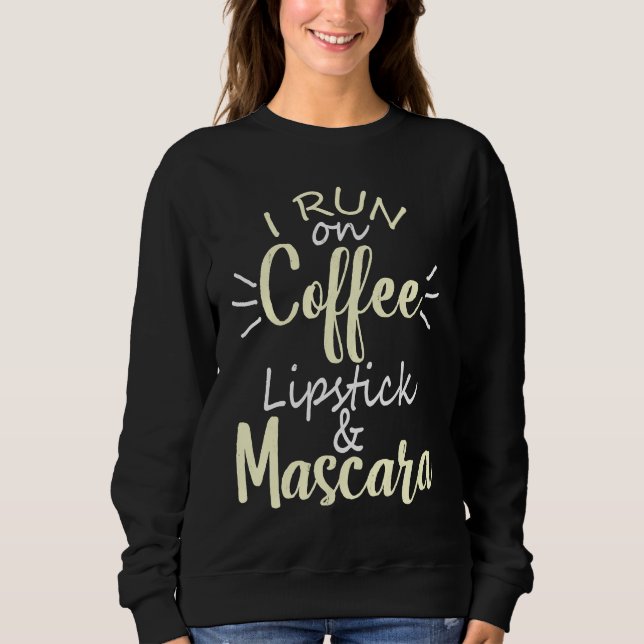 I Run On Coffee Lipstick and Mascara Fun   2 Sweatshirt (Front)