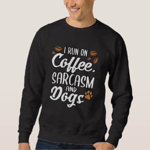 I Run On Coffee Sarcasm And Dogs Puppy Paws Sweatshirt