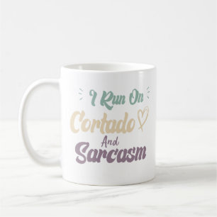 I Run On Cortado And Sarcasm Funny Quote Coffee Mug