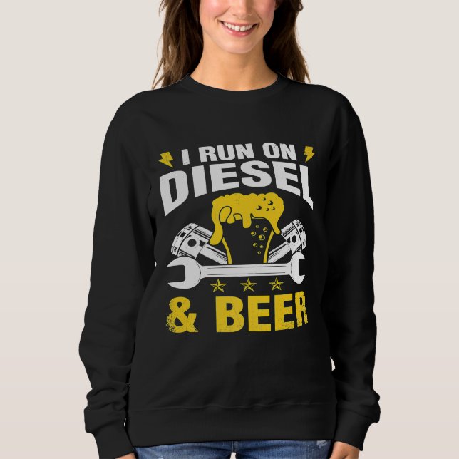 I Run On Diesel And Beer Truck Mechanic Sweatshirt (Front)