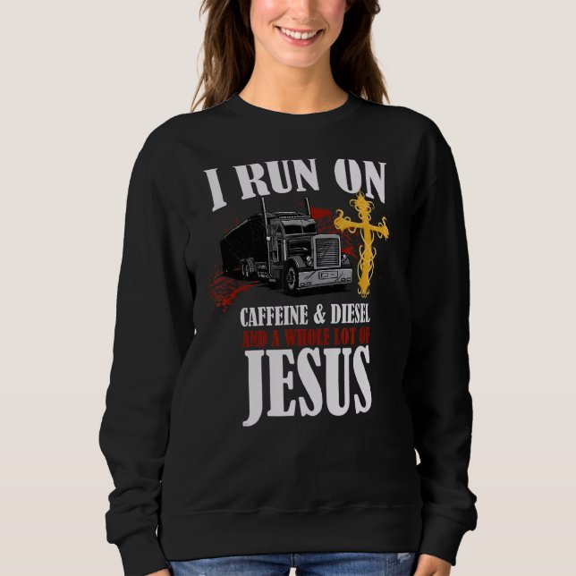 I Run On Diesel Caffeine & Jesus Christian Truck D Sweatshirt (Front)