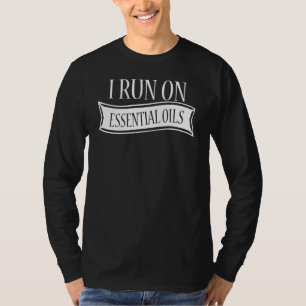 I Run On Essential Oils That's All Mum Needs T-Shirt