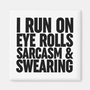 I Run On Eye Rolls, Sarcasm & Swearing Magnet