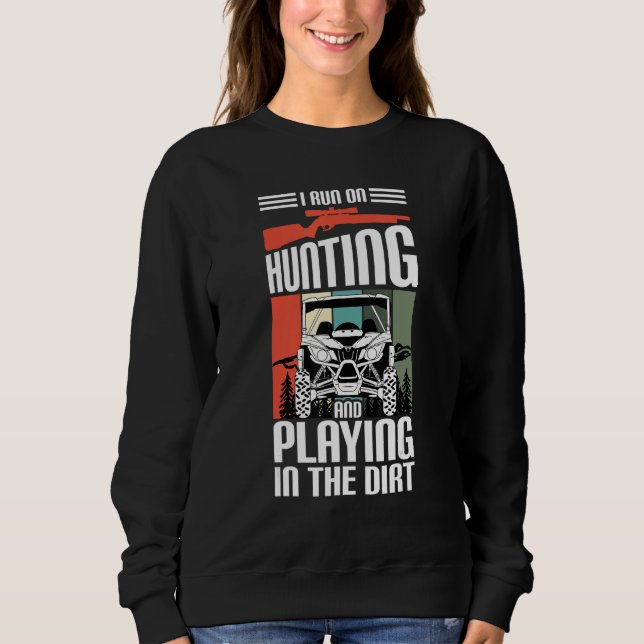 I Run On Hunting And Playing Dirt UTV SxS Side by  Sweatshirt (Front)