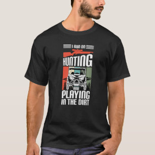 I Run On Hunting And Playing Dirt UTV SxS Side by T-Shirt