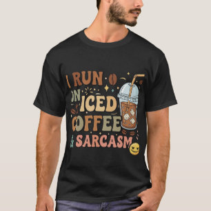 I Run On Iced Coffee & Sarcasm – Funny Coffee Love T-Shirt