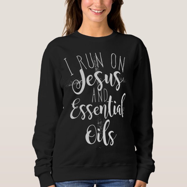 I Run on Jesus and Essential Oils Sweatshirt (Front)