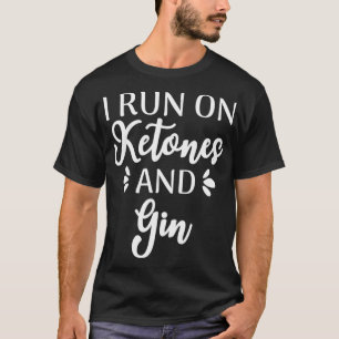 I Run On Ketones And Gin Funny Keto Diet T-Shirt
