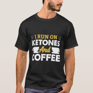 I Run On Ketones Coffee Ketosis Keto Diet Men Wome T-Shirt