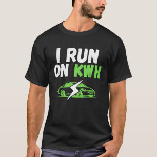 I Run On KWH, E Car Electric Powered EV Car, Elec T-Shirt