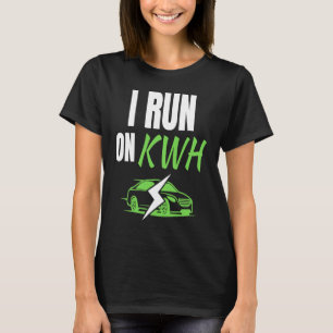 I Run On KWH, E Car Electric Powered EV Car, Elec T-Shirt