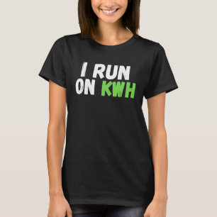 I Run On KWH, E Car Electric Powered EV Car, Elec T-Shirt