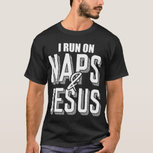 I Run On Naps And Jesus Religion God Church Christ T-Shirt
