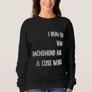 I Run On Wine Dachshund Hair And Cuss Words Black Sweatshirt