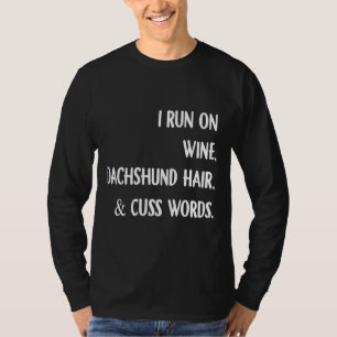 I Run On Wine Dachshund Hair And Cuss Words Black T-Shirt