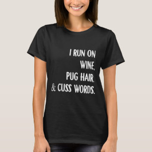 I Run On Wine Pug Hair And Cuss Words Drink Wine P T-Shirt