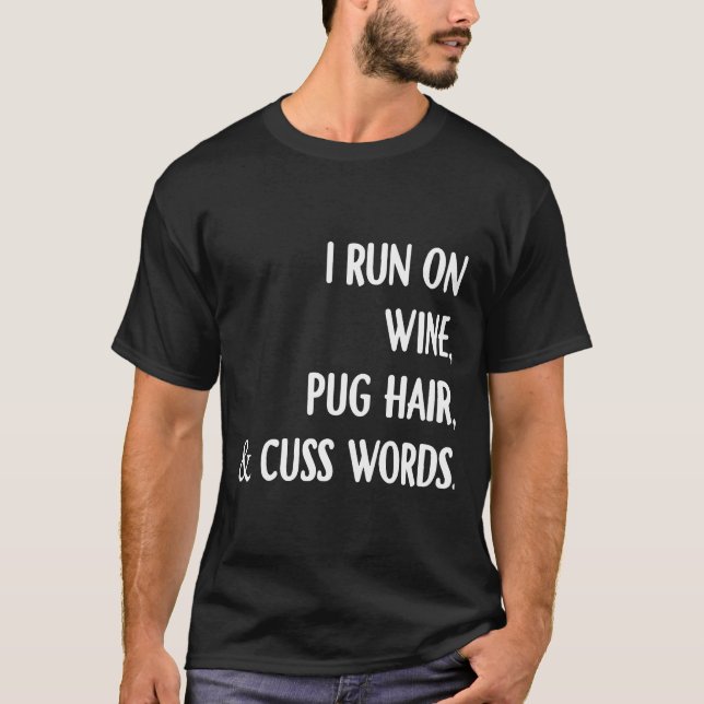 I Run On Wine Pug Hair And Cuss Words Drink Wine   T-Shirt (Front)
