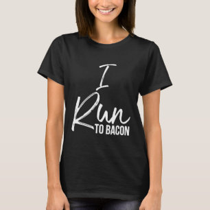 I Run to Bacon Shirt Fun Cute Delicious Food Runne