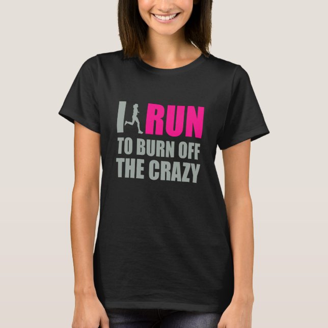 I Run To Burn Off Crazy T-Shirt (Front)