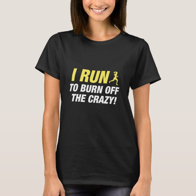 I Run To Burn Off The Crazy T-Shirt (Front)