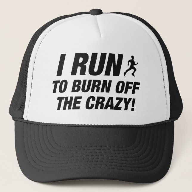 I Run To Burn Off The Crazy Trucker Hat (Front)