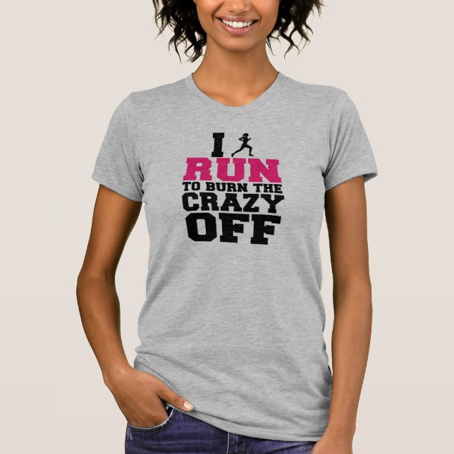 I Run to Burn the Crazy Off, Funny Women's shirt (Front)