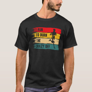 I Run To Burn The Crazy Off Marathon Running Runne T-Shirt