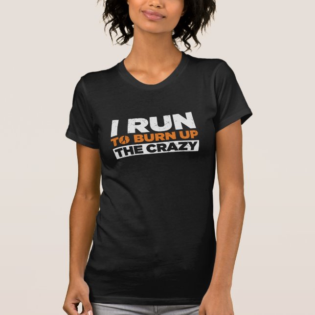 I Run To Burn Up The Crazy Funny Running  T-Shirt (Front)