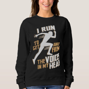 I Run To Get Away From The Voices In My Head Sweatshirt