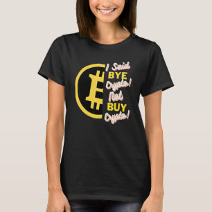 I Said Bye Crypto Not Buy Crypto Bitcoin Btc 1 T-Shirt