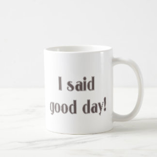 I Said Good Day! Coffee Mug