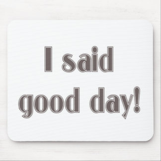 I Said Good Day! Mouse Pad