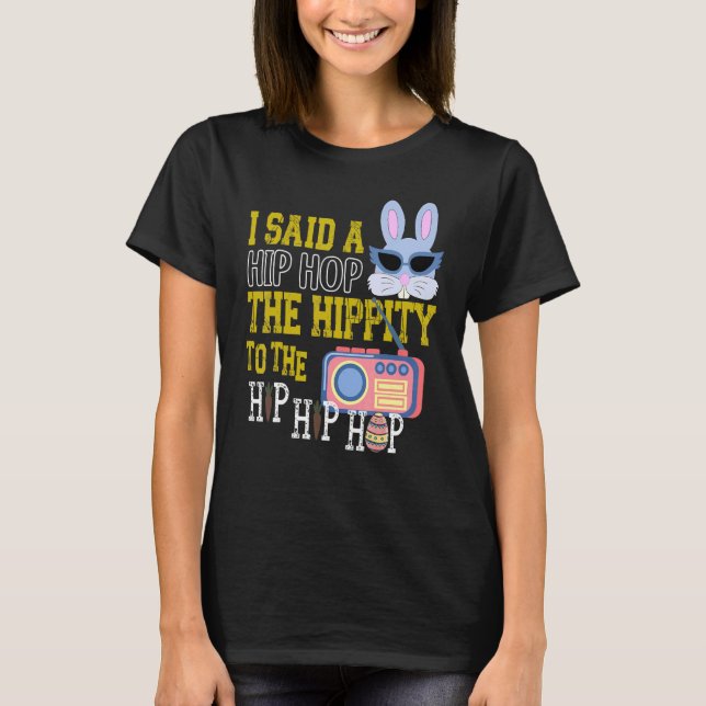 I Said Hip Hop The Hippity To Hop Hip Hop Bunny  E T-Shirt (Front)
