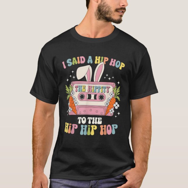 I Said Hip The Hippity To Hop Hip Hop Bunny Cute E T-Shirt (Front)