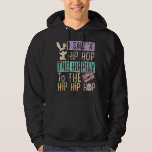 I Said Hip The Hippity To Hop Hip Hop Bunny Easte Hoodie