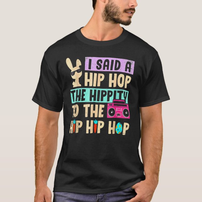 I Said Hip The Hippity To Hop Hip Hop Bunny  Easte T-Shirt (Front)