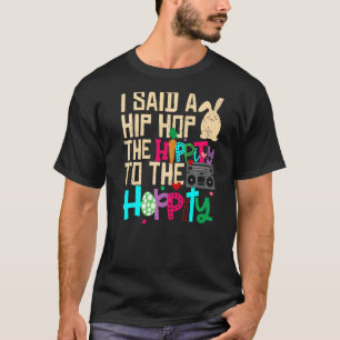 I Said Hip The Hippity To Hop Hip Hop Bunny Easte T-Shirt