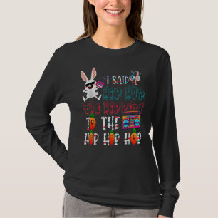 I Said Hip The Hippity To Hop Hip Hop Bunny Easte T-Shirt