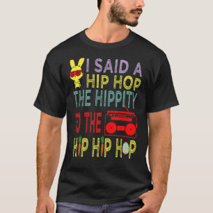 I Said Hip The Hippity To Hop Hip Hop Bunny Easte T-Shirt