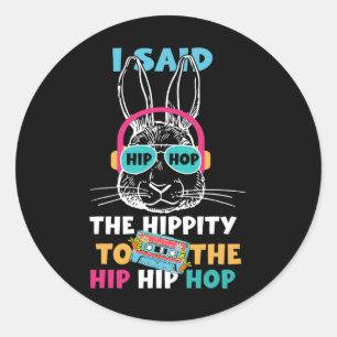 I Said Hip The Hippity To Hop Hip Hop Bunny Funny Classic Round Sticker