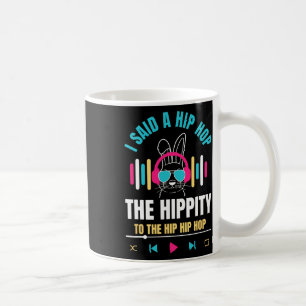 I Said Hip The Hippity To Hop Hip Hop Bunny Funny Coffee Mug