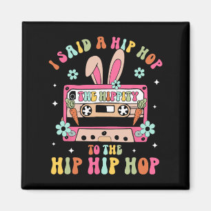 I Said Hip The Hippity To Hop Hip Hop Bunny Funny Magnet