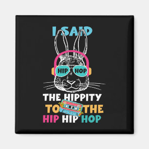 I Said Hip The Hippity To Hop Hip Hop Bunny Funny Magnet