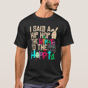 I Said Hip The Hippity To Hop Hip Hop Bunny Funny T-Shirt