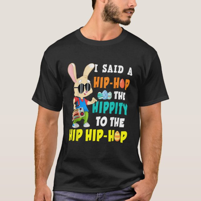 I Said Hip The Hippity To Hop Hip Hop Bunny Funny  T-Shirt (Front)