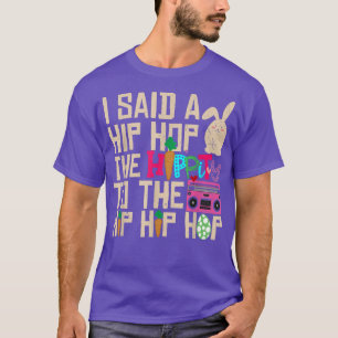 I Said Hip The Hippity To Hop Hip Hop Bunny Funny T-Shirt