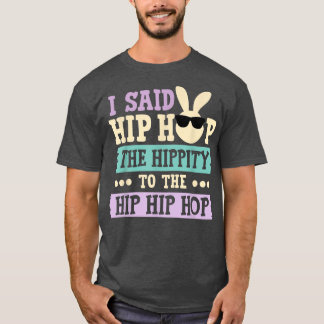 I Said Hip The Hippity To Hop Hip Hop Bunny Funny  T-Shirt