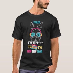 I Said Hip The Hippity To Hop Hip Hop Bunny Funny  T-Shirt