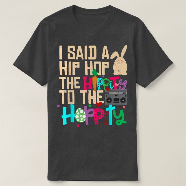 I Said Hip The Hippity To Hop Hip Hop Bunny Funny  T-Shirt (Design Front)