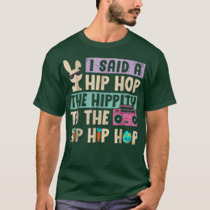 I Said Hip The Hippity To Hop Hip Hop Bunny Funny T-Shirt